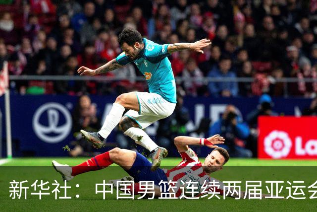 新华社：中国男篮连续两届亚运会止步半决赛，不是用“偶然”可以解释的，而是长期积累的能力短板与体系差距的集中暴露